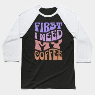 First I Need My Coffee Baseball T-Shirt